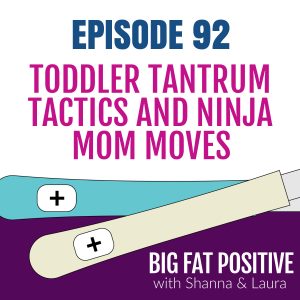Big Fat Positive podcast episode 92: Toddler Tantrum Tactics and Ninja Mom Moves